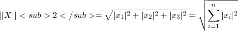 \[||X||<sub>2</sub> = \(\sqrt{|x_1|^2+|x_2|^2+|x_3|^2}\)= \sqrt{\sum_{i=1}^n|x_i|^2\]