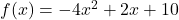 f(x) = -4x^2 + 2x + 10