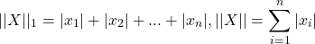 \[||X||_1=|x_1|+|x_2|+...+|x_n|, ||X||=\sum_{i=1}^n|x_i|\]