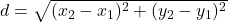 d = \sqrt{(x_2 - x_1)^2 + (y_2 - y_1)^2}