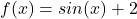 f(x)=sin(x)+2